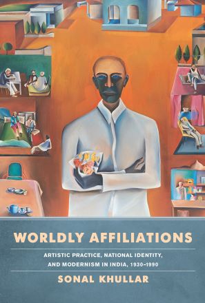 Worldly Affiliations: Artistic Practice, National Identity, and Modernism in India, 1930–1990