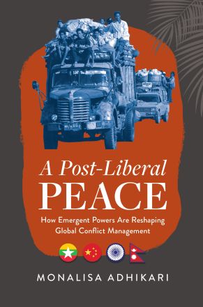 A Post-Liberal Peace: How Emergent Powers Are Reshaping Global Conflict Management