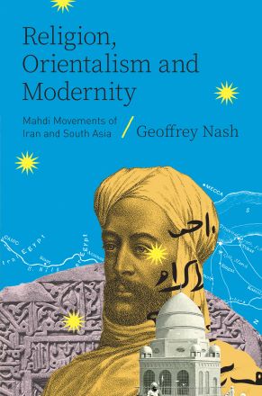 Religion, Orientalism and Modernity: Mahdi Movements of Iran and South Asia