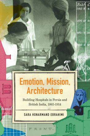 Emotion, Mission, Architecture: Building Hospitals in Persia and British India, 1865-1914