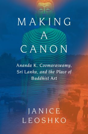 Making a Canon: Ananda K. Coomaraswamy, Sri Lanka, and the Place of Buddhist Art