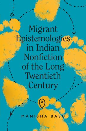 Migrant Epistemologies in Indian Nonfiction of the Long Twentieth Century