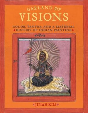 Garland of Visions: Color, Tantra, and a Material History of Indian Painting