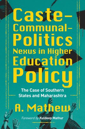 Caste-Communal-Politics Nexus in Higher Education Policy: The Case of Southern States and Maharashtra
