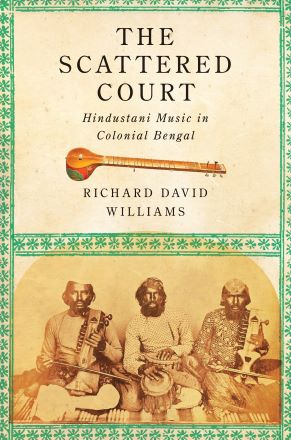 The Scattered Court: Hindustani Music in Colonial Bengal (hardcover)