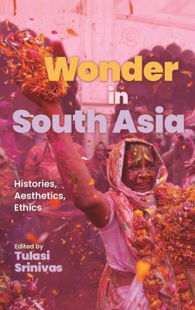 Wonder in South Asia: Histories, Aesthetics, Ethics