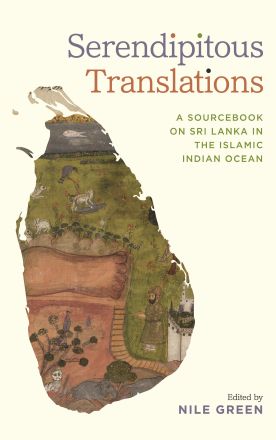 Serendipitous Translations: A Sourcebook on Sri Lanka in the Islamic Indian Ocean ...